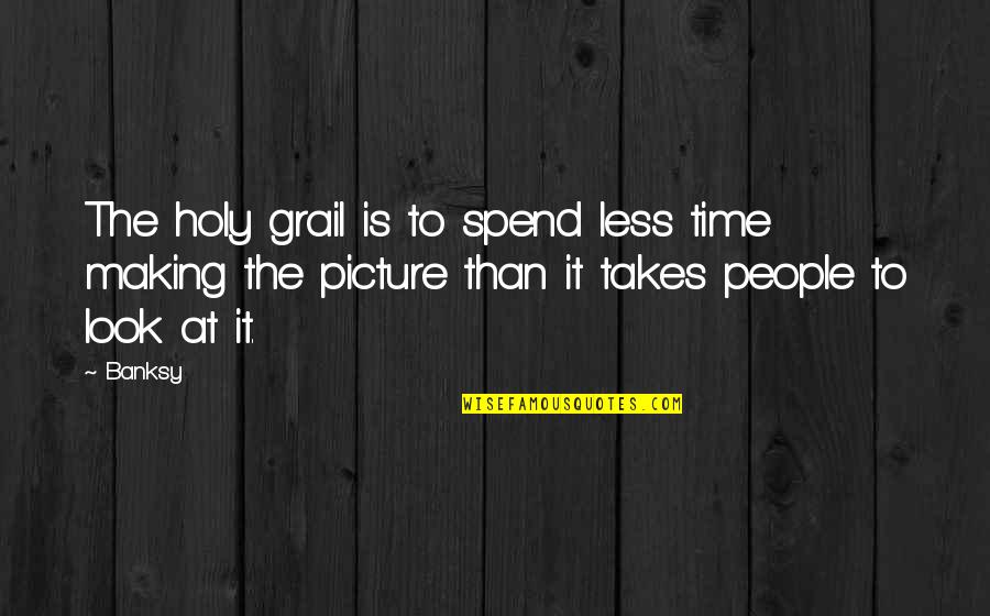 Art Picture Quotes By Banksy: The holy grail is to spend less time Art Picture Quotes By Banksy: The holy grail is to spend less time