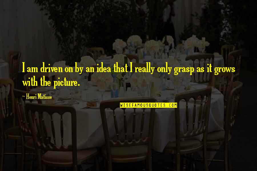 Art Picture Quotes By Henri Matisse: I am driven on by an idea that