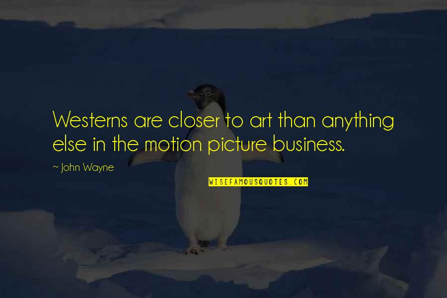 Art Picture Quotes By John Wayne: Westerns are closer to art than anything else