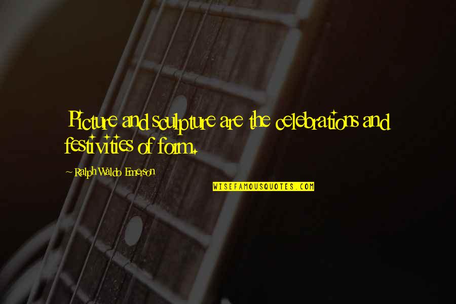 Art Picture Quotes By Ralph Waldo Emerson: Picture and sculpture are the celebrations and festivities Art Picture Quotes By Ralph Waldo Emerson: Picture and sculpture are the celebrations and festivities