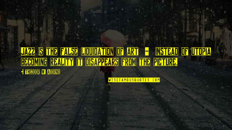 Art Picture Quotes By Theodor W. Adorno: Jazz is the false liquidation of art - Art Picture Quotes By Theodor W. Adorno: Jazz is the false liquidation of art -
