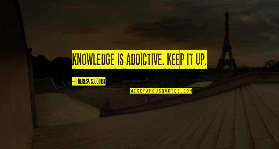 Art Pottery Quotes By Theresa Sjoquist: Knowledge is addictive. Keep it up.