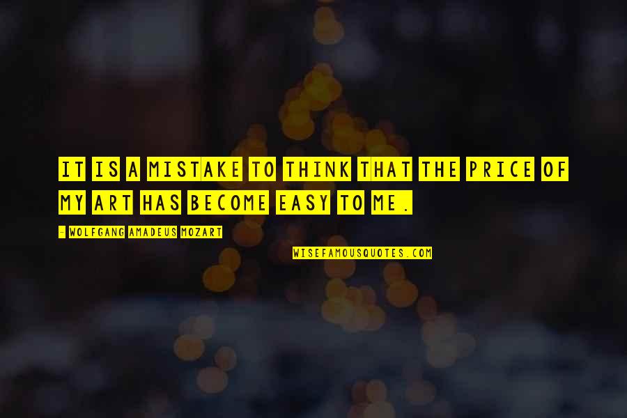 Art Price Quotes By Wolfgang Amadeus Mozart: It is a mistake to think that the Art Price Quotes By Wolfgang Amadeus Mozart: It is a mistake to think that the