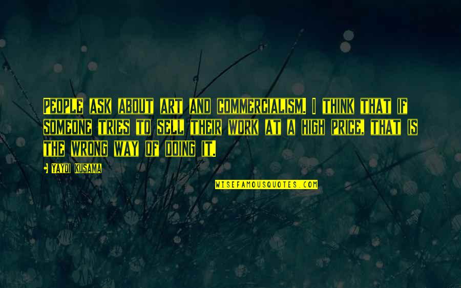 Art Price Quotes By Yayoi Kusama: People ask about art and commercialism. I think