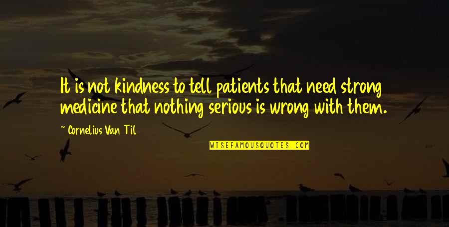 Art Print Quotes By Cornelius Van Til: It is not kindness to tell patients that