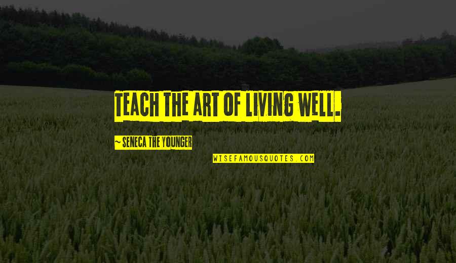 Art Print Quotes By Seneca The Younger: Teach the art of living well.