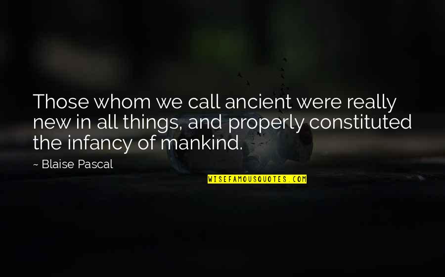 Art Proverbs Quotes By Blaise Pascal: Those whom we call ancient were really new Art Proverbs Quotes By Blaise Pascal: Those whom we call ancient were really new