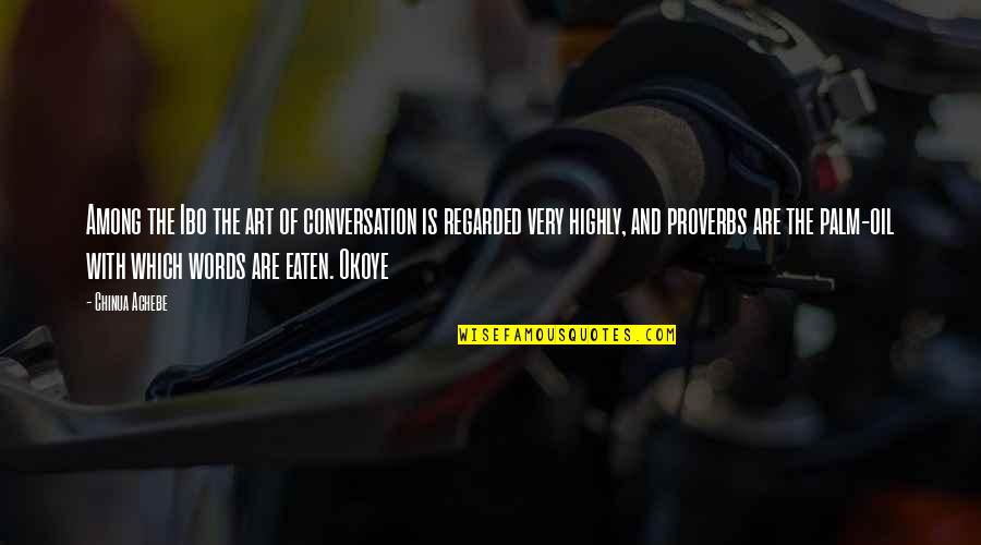 Art Proverbs Quotes By Chinua Achebe: Among the Ibo the art of conversation is Art Proverbs Quotes By Chinua Achebe: Among the Ibo the art of conversation is