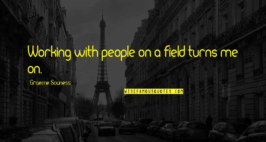 Art Proverbs Quotes By Graeme Souness: Working with people on a field turns me Art Proverbs Quotes By Graeme Souness: Working with people on a field turns me