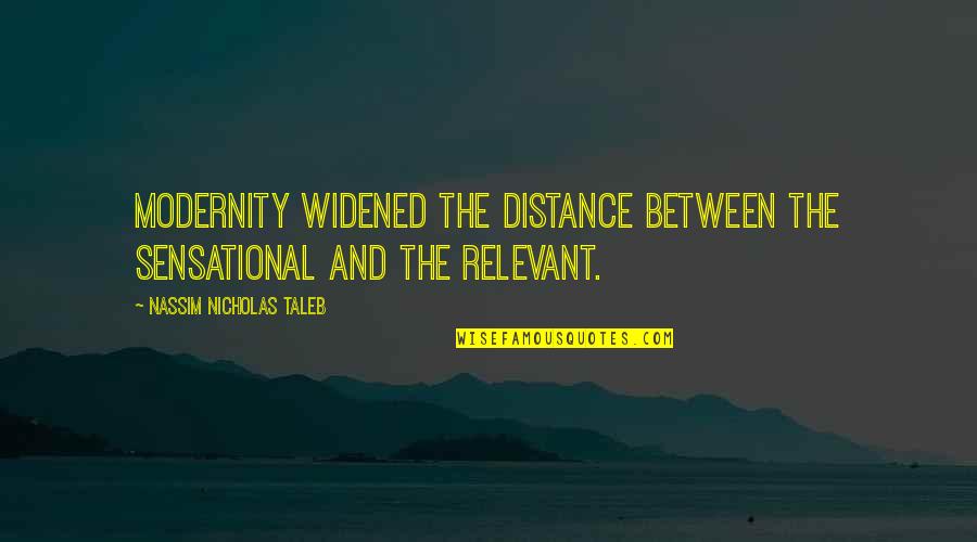 Art Proverbs Quotes By Nassim Nicholas Taleb: Modernity widened the distance between the sensational and Art Proverbs Quotes By Nassim Nicholas Taleb: Modernity widened the distance between the sensational and