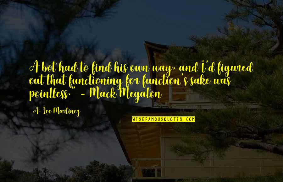 Art Psychotherapy Quotes By A. Lee Martinez: A bot had to find his own way, Art Psychotherapy Quotes By A. Lee Martinez: A bot had to find his own way,