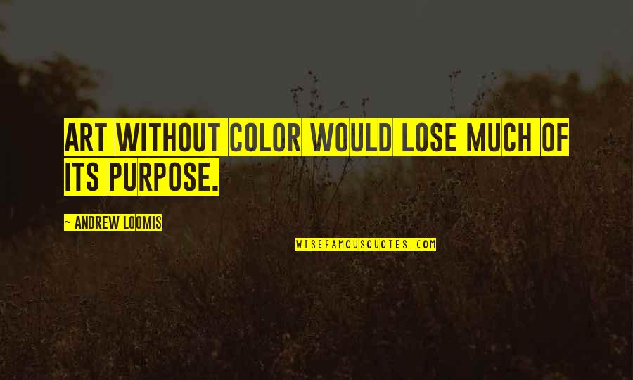 Art Purpose Quotes By Andrew Loomis: Art without color would lose much of its Art Purpose Quotes By Andrew Loomis: Art without color would lose much of its