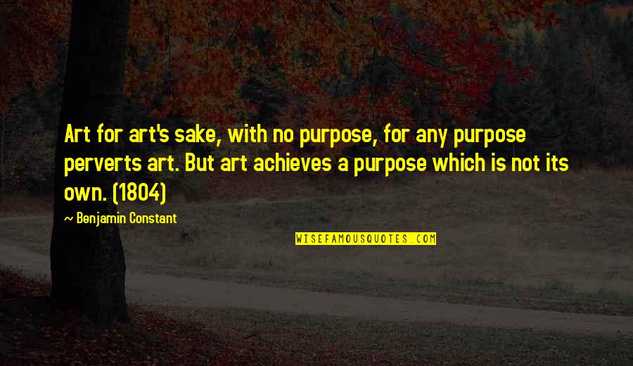 Art Purpose Quotes By Benjamin Constant: Art for art's sake, with no purpose, for Art Purpose Quotes By Benjamin Constant: Art for art's sake, with no purpose, for