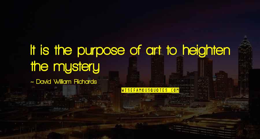 Art Purpose Quotes By David William Richards: It is the purpose of art to heighten Art Purpose Quotes By David William Richards: It is the purpose of art to heighten