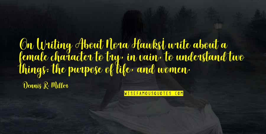 Art Purpose Quotes By Dennis R. Miller: On Writing About Nora HawksI write about a Art Purpose Quotes By Dennis R. Miller: On Writing About Nora HawksI write about a