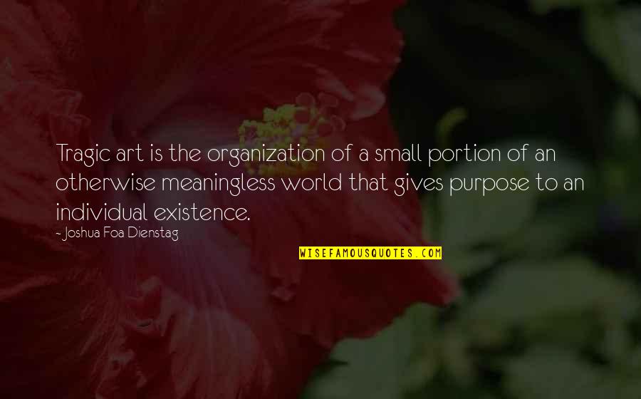 Art Purpose Quotes By Joshua Foa Dienstag: Tragic art is the organization of a small Art Purpose Quotes By Joshua Foa Dienstag: Tragic art is the organization of a small