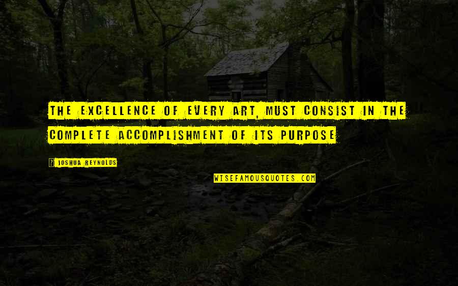 Art Purpose Quotes By Joshua Reynolds: The excellence of every art, must consist in Art Purpose Quotes By Joshua Reynolds: The excellence of every art, must consist in