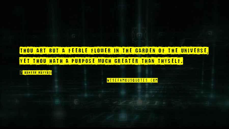 Art Purpose Quotes By Raneem Kayyali: Thou art but a feeble flower in the Art Purpose Quotes By Raneem Kayyali: Thou art but a feeble flower in the