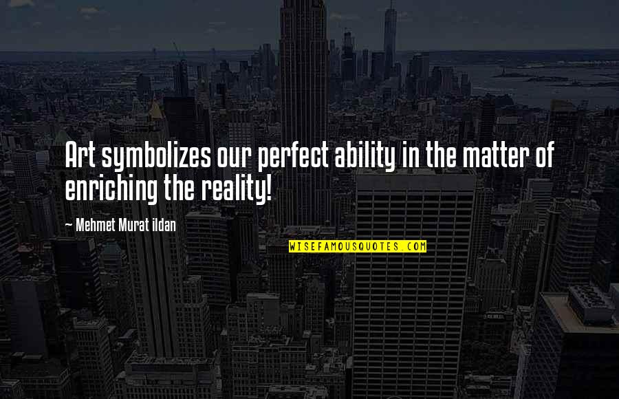 Art Quotations Quotes By Mehmet Murat Ildan: Art symbolizes our perfect ability in the matter Art Quotations Quotes By Mehmet Murat Ildan: Art symbolizes our perfect ability in the matter