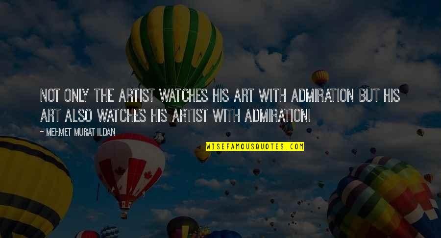 Art Quote Quotes By Mehmet Murat Ildan: Not only the artist watches his art with Art Quote Quotes By Mehmet Murat Ildan: Not only the artist watches his art with