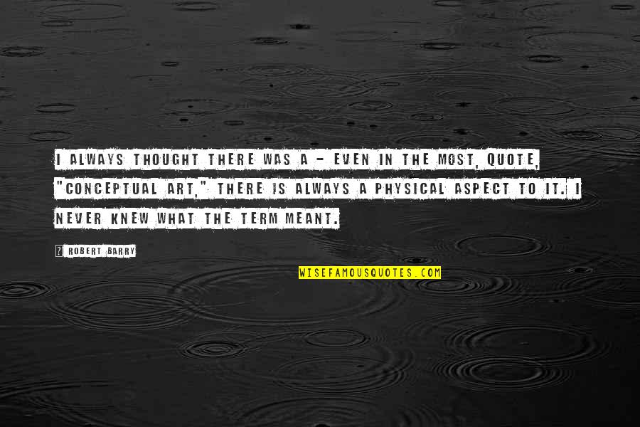 Art Quote Quotes By Robert Barry: I always thought there was a - even Art Quote Quotes By Robert Barry: I always thought there was a - even