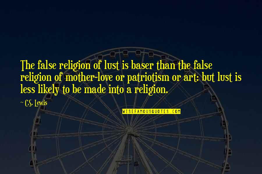 Art Quotes By C.S. Lewis: The false religion of lust is baser than