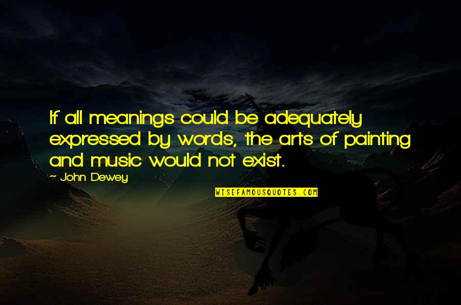 Art Quotes By John Dewey: If all meanings could be adequately expressed by