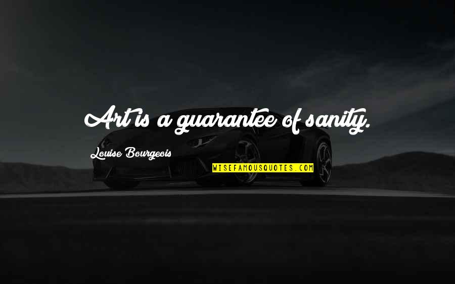 Art Quotes By Louise Bourgeois: Art is a guarantee of sanity.