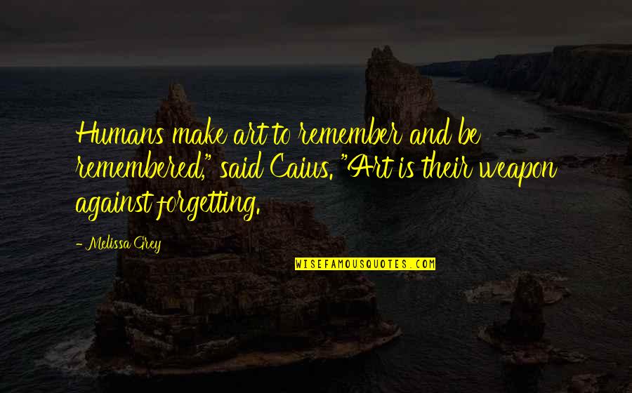 Art Quotes By Melissa Grey: Humans make art to remember and be remembered,"