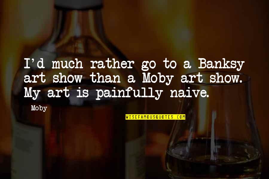 Art Quotes By Moby: I'd much rather go to a Banksy art