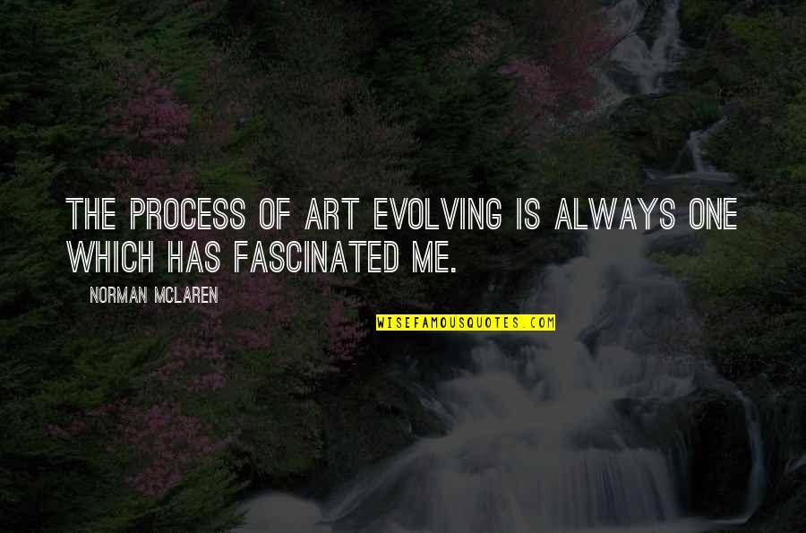 Art Quotes By Norman McLaren: The process of art evolving is always one