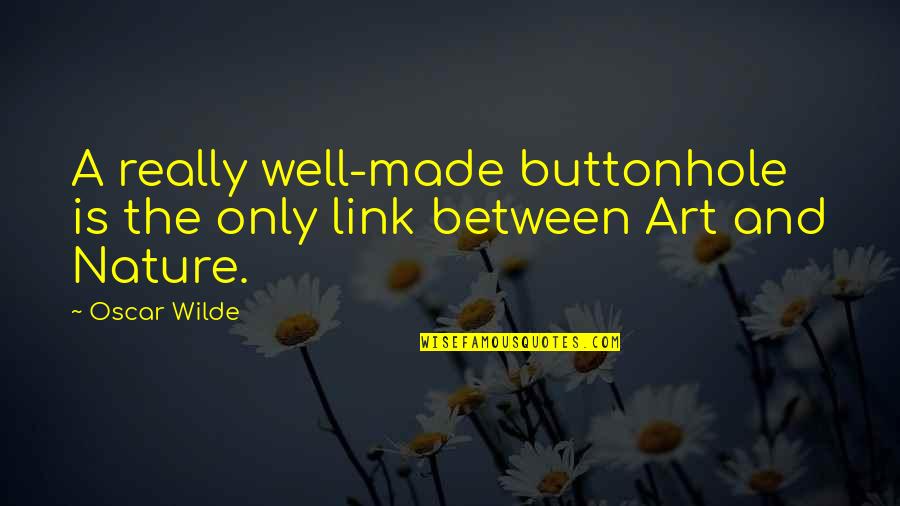 Art Quotes By Oscar Wilde: A really well-made buttonhole is the only link