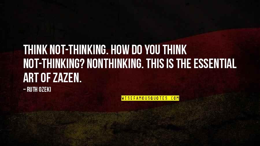 Art Quotes By Ruth Ozeki: Think not-thinking. How do you think not-thinking? Nonthinking.