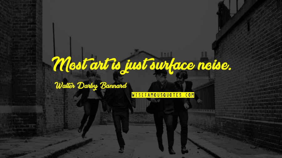 Art Quotes By Walter Darby Bannard: Most art is just surface noise.
