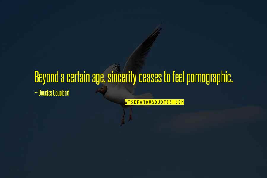 Art Reflects Society Quotes By Douglas Coupland: Beyond a certain age, sincerity ceases to feel