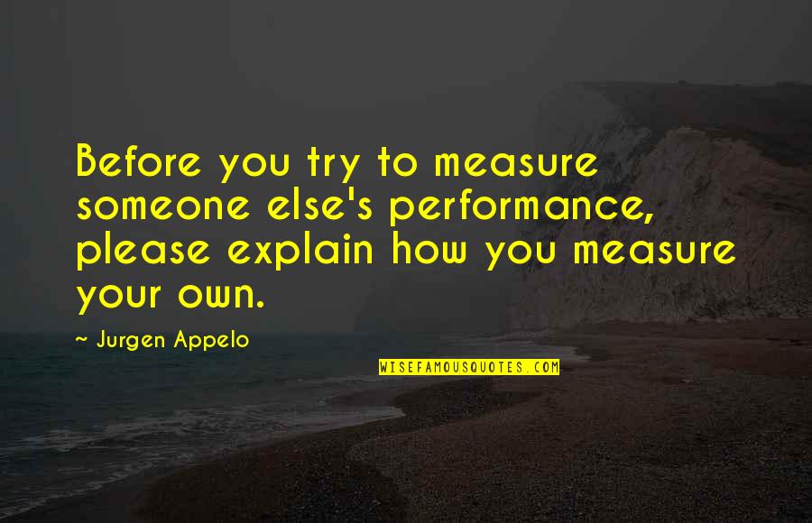 Art Reflects Society Quotes By Jurgen Appelo: Before you try to measure someone else's performance,