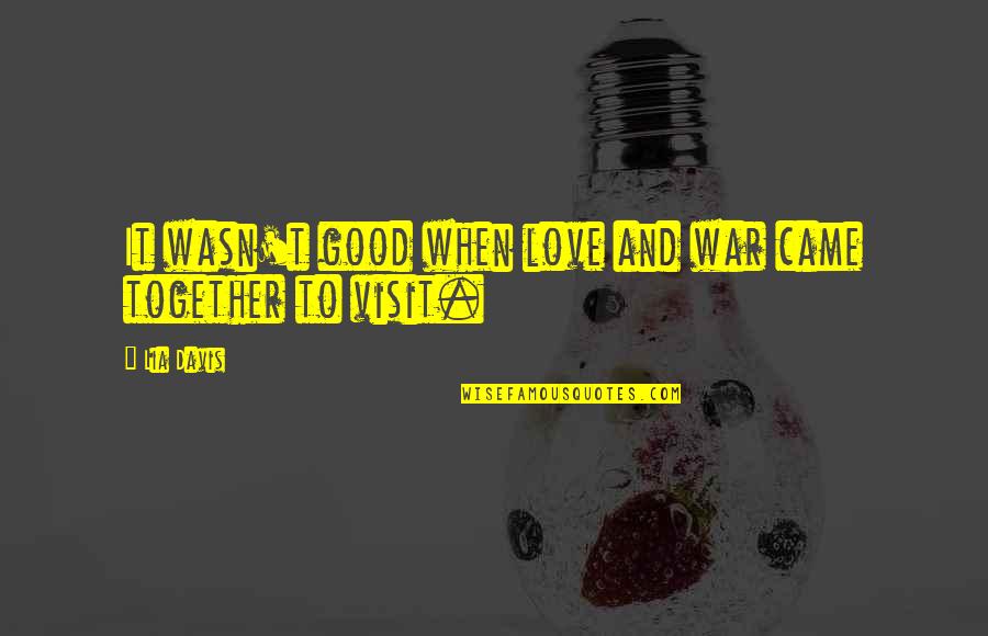 Art Reflects Society Quotes By Lia Davis: It wasn't good when love and war came