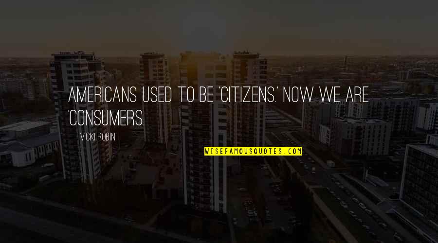 Art Reflects Society Quotes By Vicki Robin: Americans used to be 'citizens.' Now we are