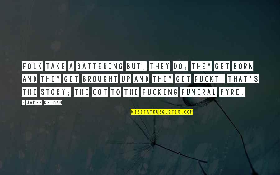 Art Restoration Quotes By James Kelman: Folk take a battering but, they do; they Art Restoration Quotes By James Kelman: Folk take a battering but, they do; they