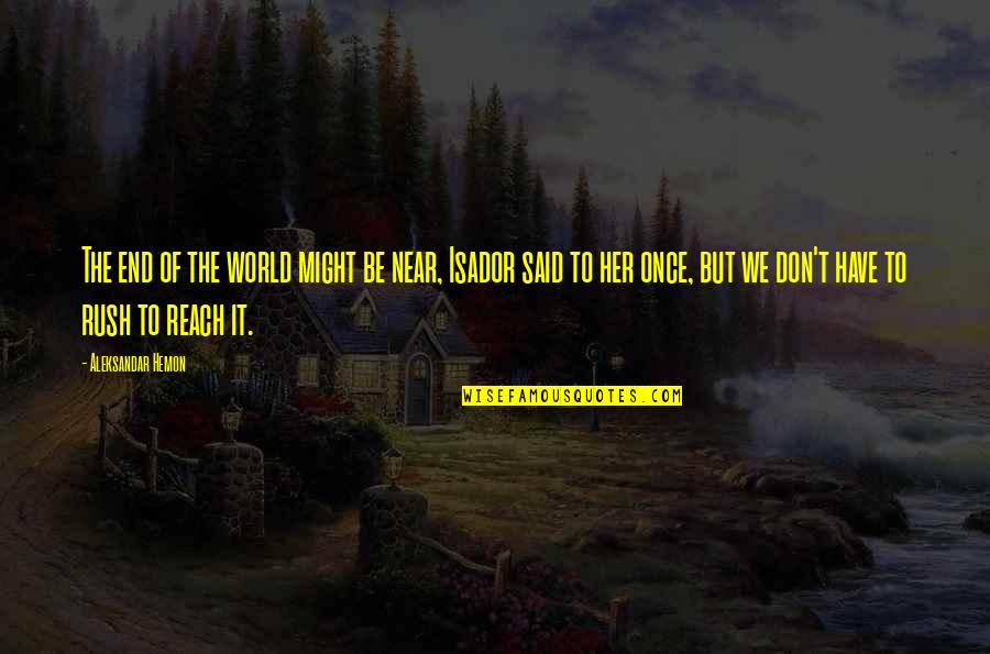 Art Saves Quotes By Aleksandar Hemon: The end of the world might be near,