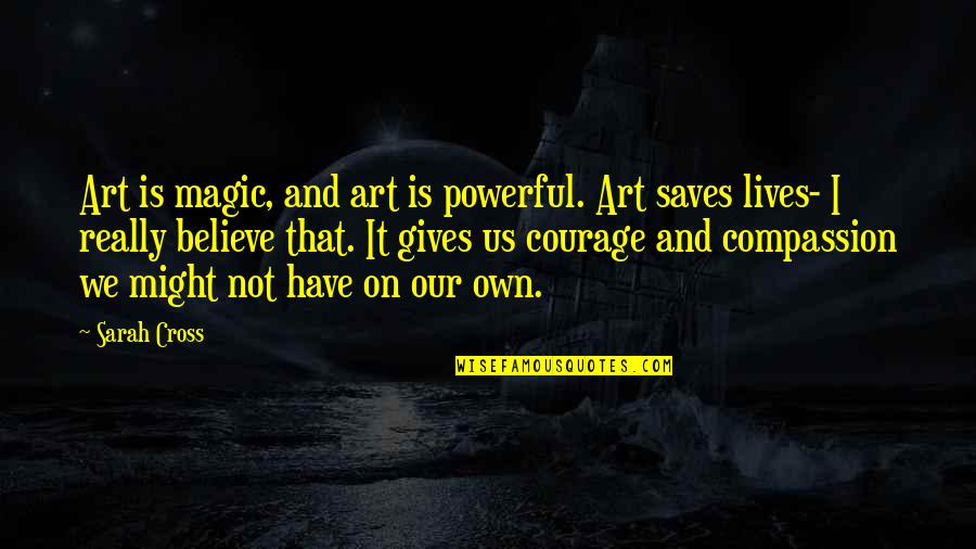 Art Saves Quotes By Sarah Cross: Art is magic, and art is powerful. Art