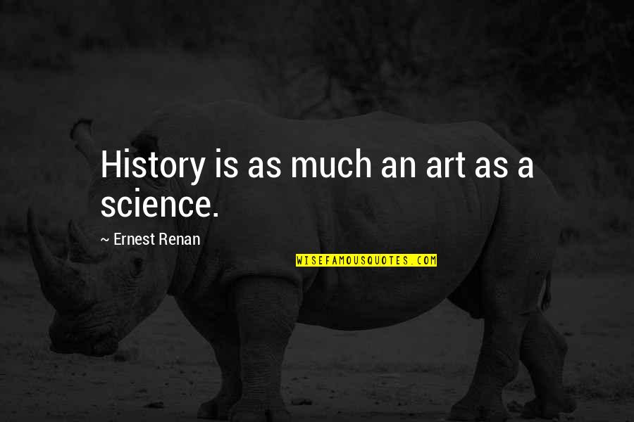 Art Science Quotes By Ernest Renan: History is as much an art as a