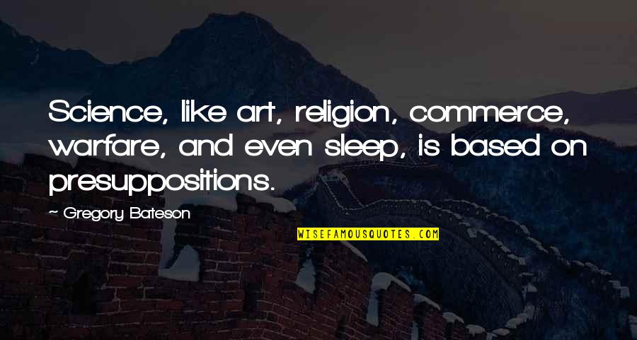 Art Science Quotes By Gregory Bateson: Science, like art, religion, commerce, warfare, and even