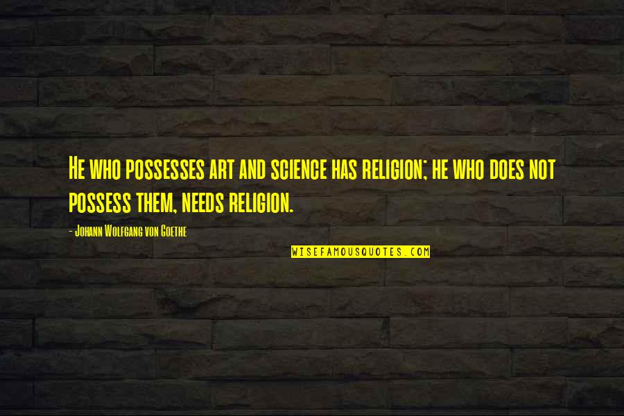 Art Science Quotes By Johann Wolfgang Von Goethe: He who possesses art and science has religion;