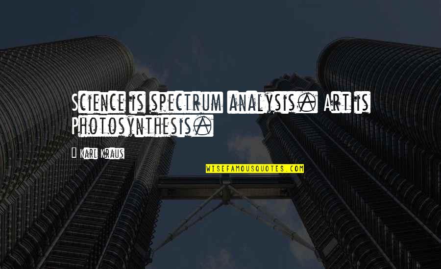 Art Science Quotes By Karl Kraus: Science is spectrum analysis. Art is Photosynthesis.