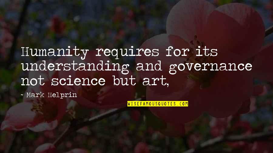 Art Science Quotes By Mark Helprin: Humanity requires for its understanding and governance not