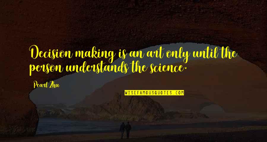 Art Science Quotes By Pearl Zhu: Decision making is an art only until the