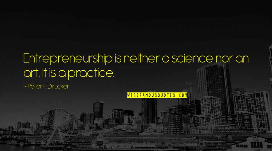 Art Science Quotes By Peter F. Drucker: Entrepreneurship is neither a science nor an art.