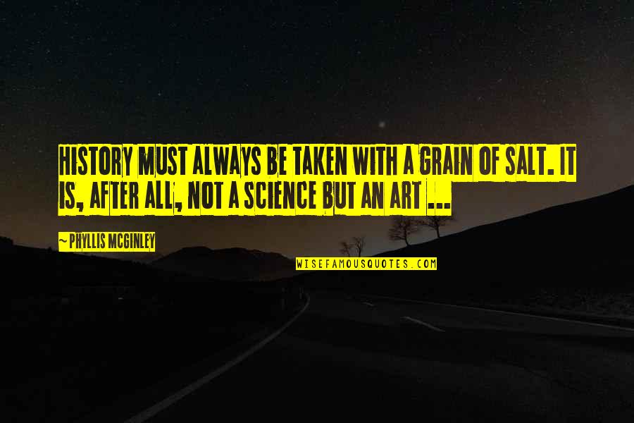 Art Science Quotes By Phyllis McGinley: History must always be taken with a grain