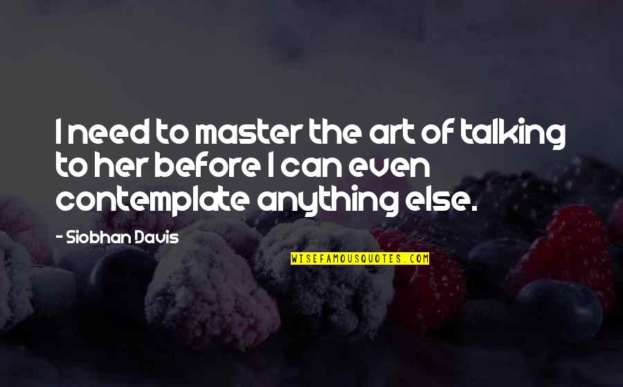 Art Science Quotes By Siobhan Davis: I need to master the art of talking
